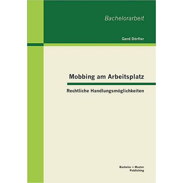 Mobbing am Arbeitsplatz: Rechtliche Handlungsmöglichkeiten, Gerd Dörfler