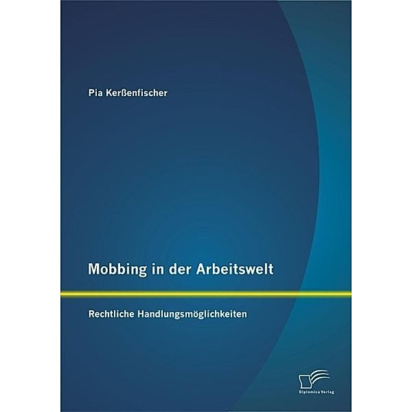 Mobbing in der Arbeitswelt: Rechtliche Handlungsmöglichkeiten, Pia Kerßenfischer