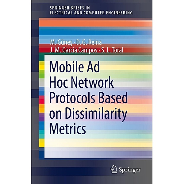 Mobile Ad Hoc Network Protocols Based on Dissimilarity Metrics / SpringerBriefs in Electrical and Computer Engineering, M. Günes, D. G. Reina, J. M. Garcia Campos, S. L. Toral