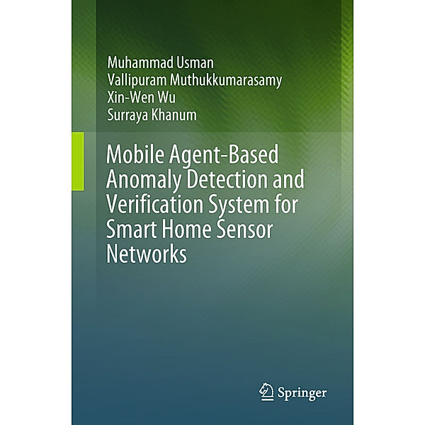 Mobile Agent-Based Anomaly Detection and Verification System for Smart Home Sensor Networks, Muhammad Usman, Vallipuram Muthukkumarasamy, Xin-Wen Wu, Surraya Khanum