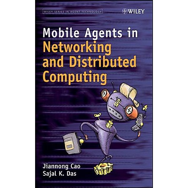 Mobile Agents in Networking and Distributed Computing, Jian-Nong Cao, Sajal K. Das