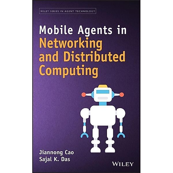 Mobile Agents in Networking and Distributed Computing / Wiley Series in Agent Technology, Jiannong Cao, Sajal Kumar Das