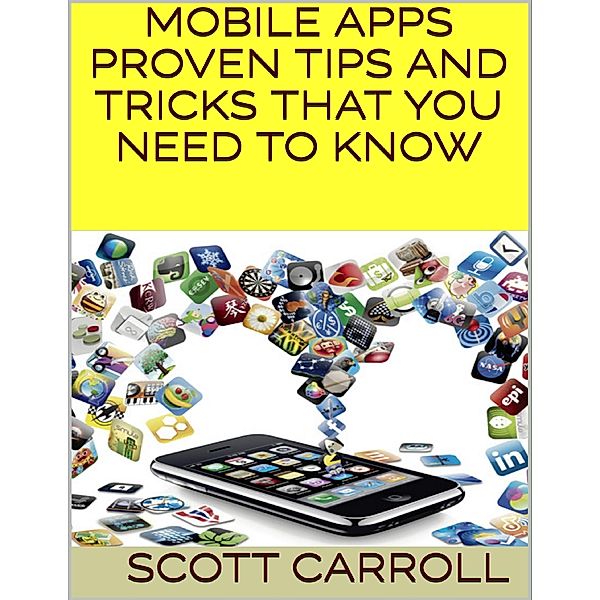 Mobile Apps: Proven Tips and Tricks That You Need to Know, Scott Carroll