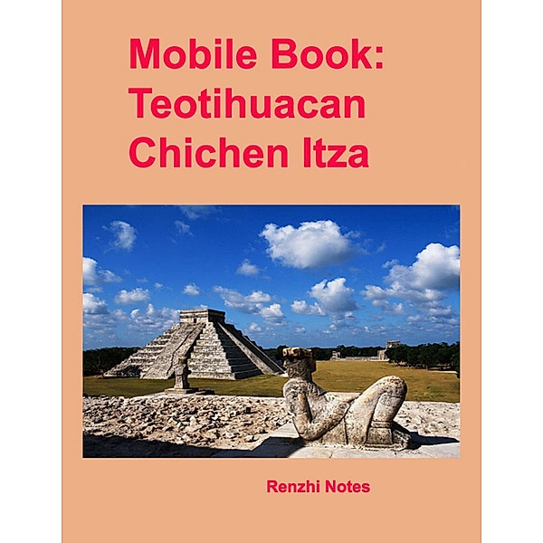 Mobile Book: Teotihuacan, Chichen Itza, Renzhi Notes