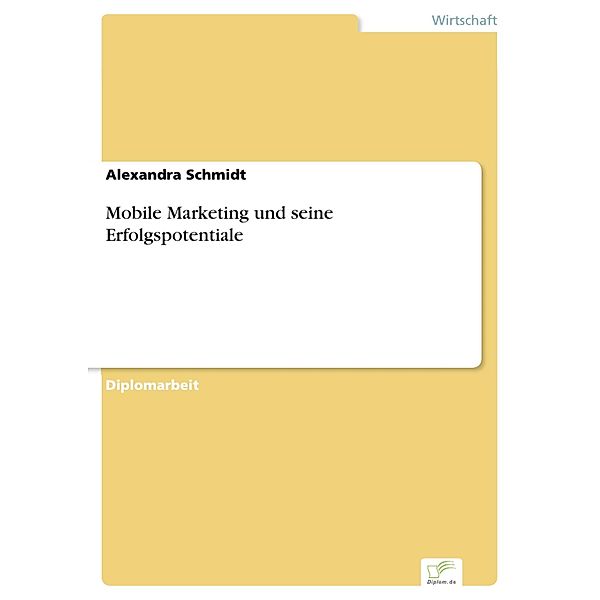 Mobile Marketing und seine Erfolgspotentiale, Alexandra Schmidt