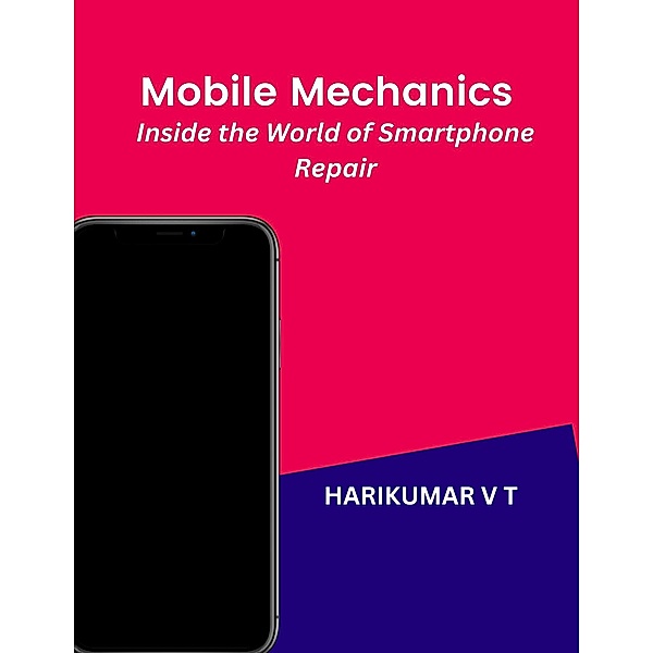 Mobile Mechanics: Inside the World of Smartphone Repair, Harikumar V T
