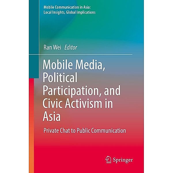 Mobile Media, Political Participation, and Civic Activism in Asia / Mobile Communication in Asia: Local Insights, Global Implications