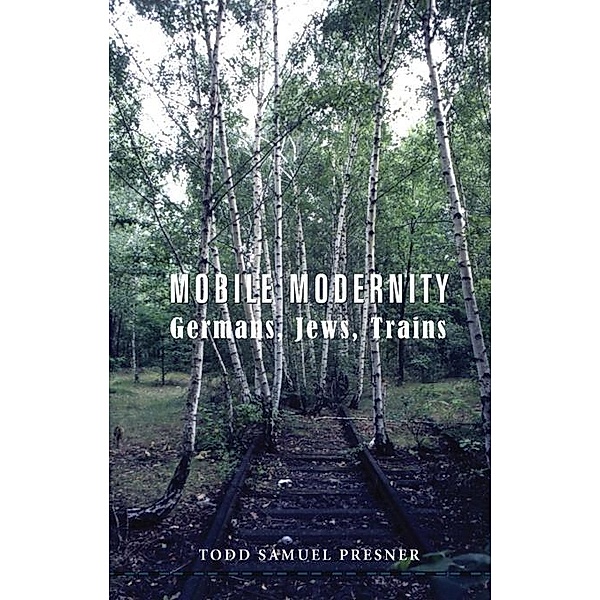 Mobile Modernity / Cultures of History, Todd Presner