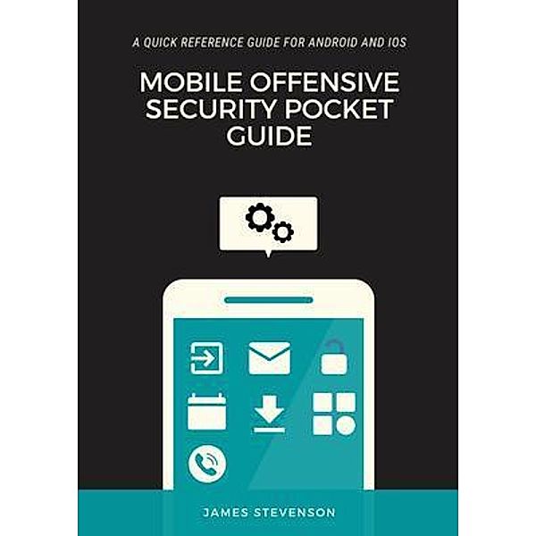 Mobile Offensive Security Pocket Guide, James Stevenson