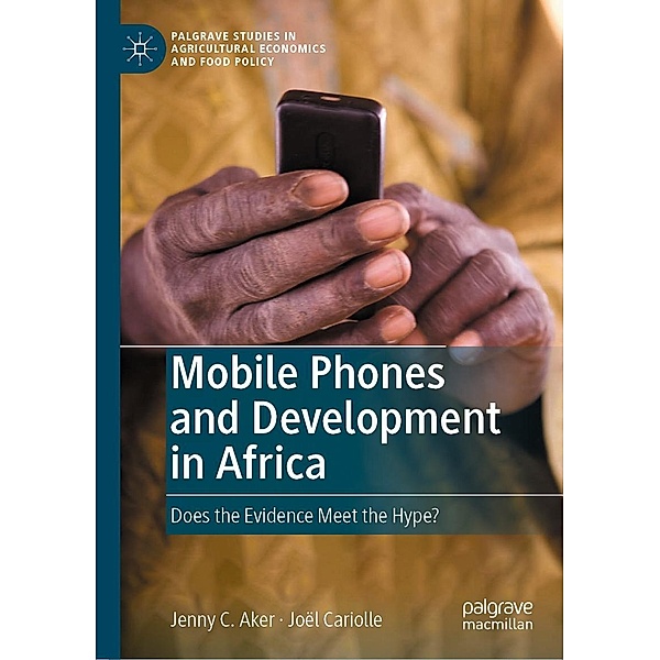 Mobile Phones and Development in Africa / Palgrave Studies in Agricultural Economics and Food Policy, Jenny C. Aker, Joël Cariolle