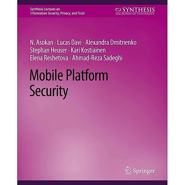 Mobile Platform Security / Synthesis Lectures on Information Security, Privacy, and Trust, N. Asokan, Lucas Davi, Alexandra Dmitrienko, Stephan Heuser, Kari Kostiainen, Elena Reshetova, Ahmad-Reza Sadeghi