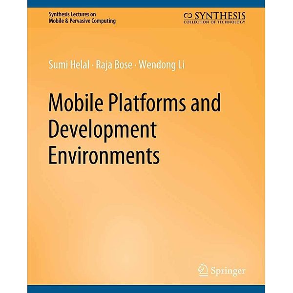 Mobile Platforms and Development Environments / Synthesis Lectures on Mobile & Pervasive Computing, Sumi Helal, Raja Bose, Wendong Li