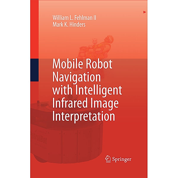 Mobile Robot Navigation with Intelligent Infrared Image Interpretation, William L. Fehlman, Mark K. Hinders