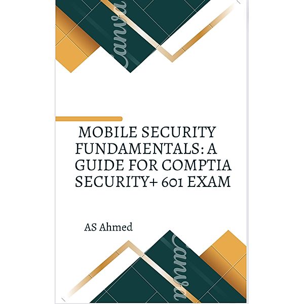 Mobile Security Fundamentals: A Guide for CompTIA Security+ 601 Exam, Adil Ahmed