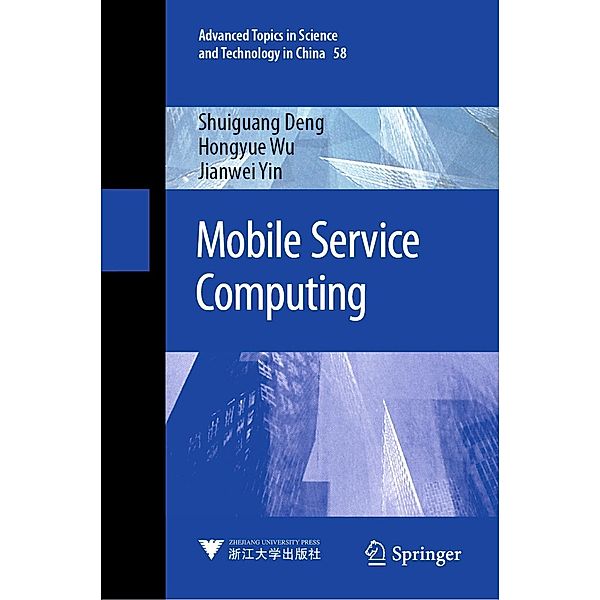 Mobile Service Computing / Advanced Topics in Science and Technology in China Bd.58, Shuiguang Deng, Hongyue Wu, Jianwei Yin