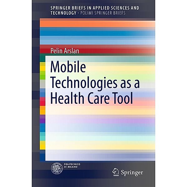 Mobile Technologies as a Health Care Tool / SpringerBriefs in Applied Sciences and Technology, Pelin Arslan