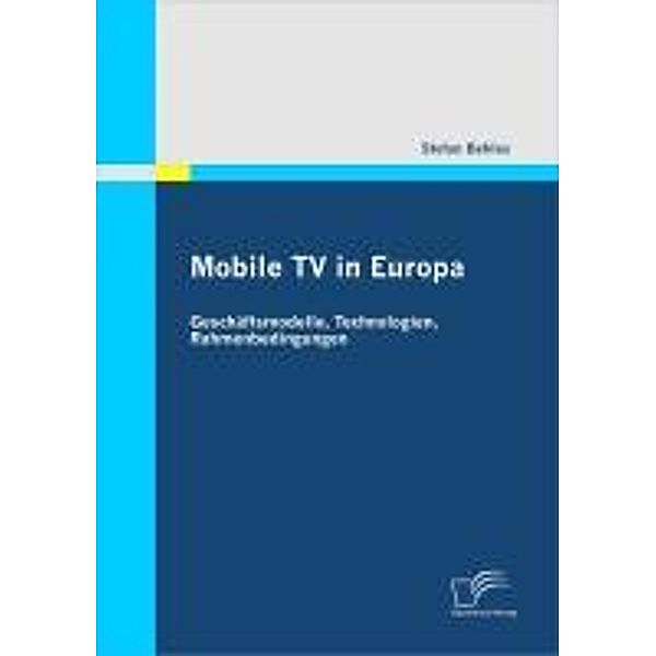 Mobile TV in Europa: Geschäftsmodelle, Technologien, Rahmenbedingungen, Stefan Behles