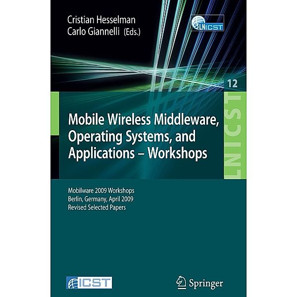 Mobile Wireless Middleware, Operating Systems and Applications - Workshops / Lecture Notes of the Institute for Computer Sciences, Social Informatics and Telecommunications Engineering Bd.12, Cristian Hesselman, Carlo Giannelli