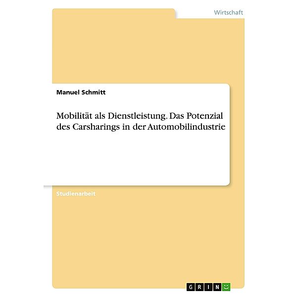 Mobilität als Dienstleistung. Das Potenzial des Carsharings in der Automobilindustrie, Manuel Schmitt