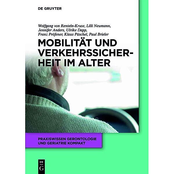 Mobilität und Verkehrssicherheit im Alter / Praxiswissen Gerontologie und Geriatrie kompakt Bd.5, Wolfgang von Renteln-Kruse, Ulrike Dapp, Lilli Neumann, Jennifer Anders, Franz Pröfener, Paul Brieler, Klaus Püschel