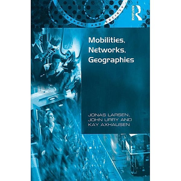 Mobilities, Networks, Geographies, Jonas Larsen, John Urry