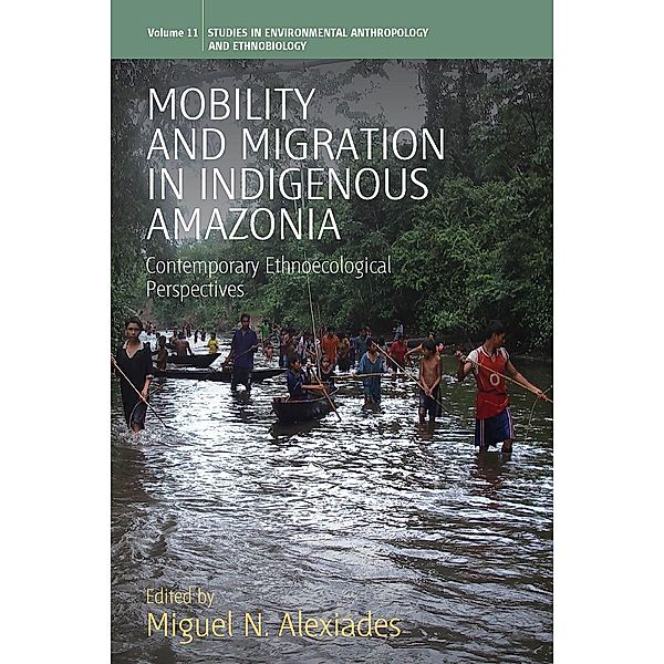 Mobility and Migration in Indigenous Amazonia / Environmental Anthropology and Ethnobiology Bd.11