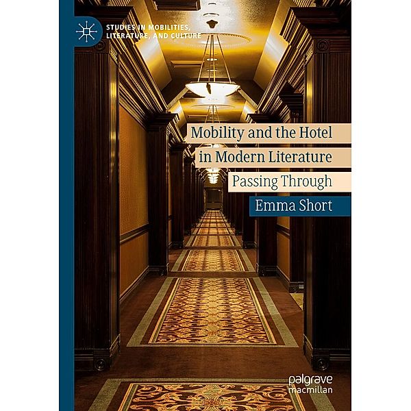 Mobility and the Hotel in Modern Literature / Studies in Mobilities, Literature, and Culture, Emma Short