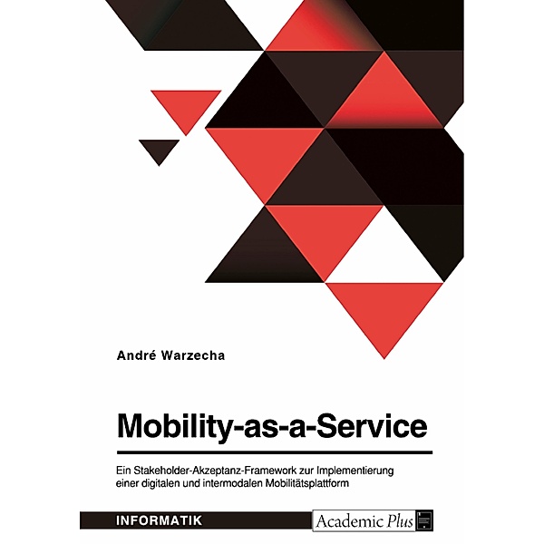 Mobility-as-a-Service. Ein Stakeholder-Akzeptanz-Framework zur Implementierung einer digitalen und intermodalen Mobilitätsplattform, André Warzecha