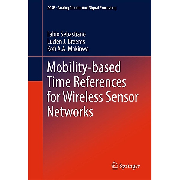 Mobility-based Time References for Wireless Sensor Networks / Analog Circuits and Signal Processing, Fabio Sebastiano, Lucien J. Breems, Kofi A Makinwa