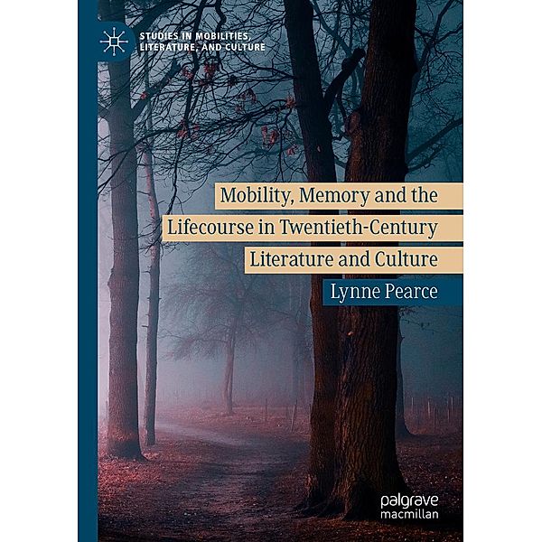 Mobility, Memory and the Lifecourse in Twentieth-Century Literature and Culture / Studies in Mobilities, Literature, and Culture, Lynne Pearce