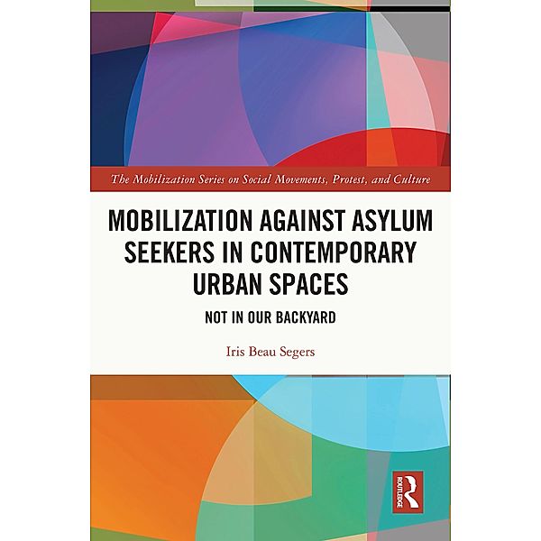 Mobilization against Asylum Seekers in Contemporary Urban Spaces, Iris Beau Segers