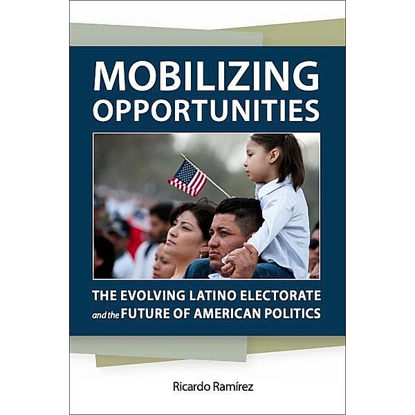 Mobilizing Opportunities / Race, Ethnicity, and Politics, Ricardo Ramírez