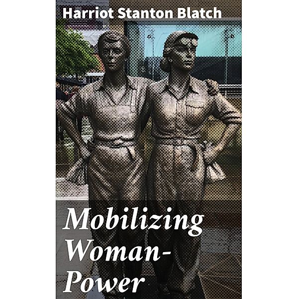 Mobilizing Woman-Power, Harriot Stanton Blatch