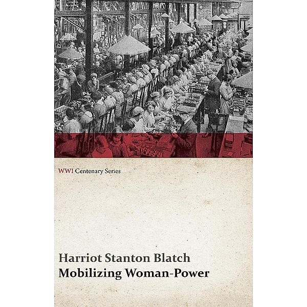 Mobilizing Woman-Power (WWI Centenary Series) / WWI Centenary Series, Harriot Stanton Blatch