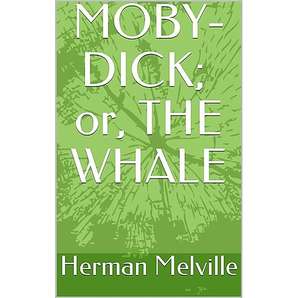 MOBY-DICK;  or, THE WHALE, Herman Melville