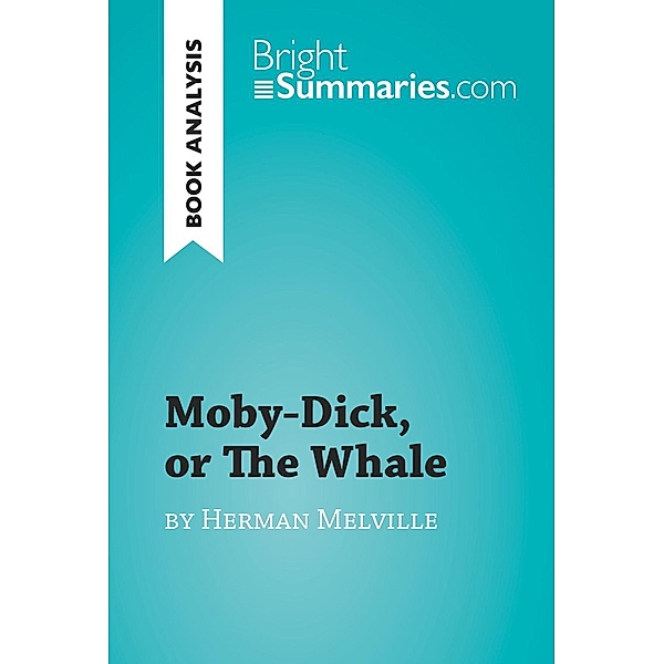 Moby-Dick, or The Whale by Herman Melville, Bright Summaries