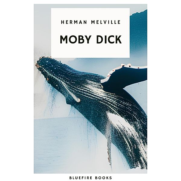 Moby Dick: The Epic Tale of Man, Sea, and Whale, Herman Melville, Bluefire Books