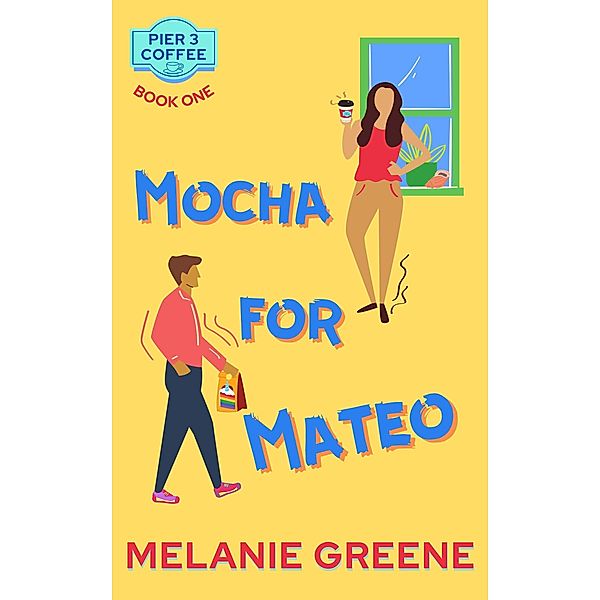 Mocha for Mateo (Pier 3 Coffee, #1) / Pier 3 Coffee, Melanie Greene