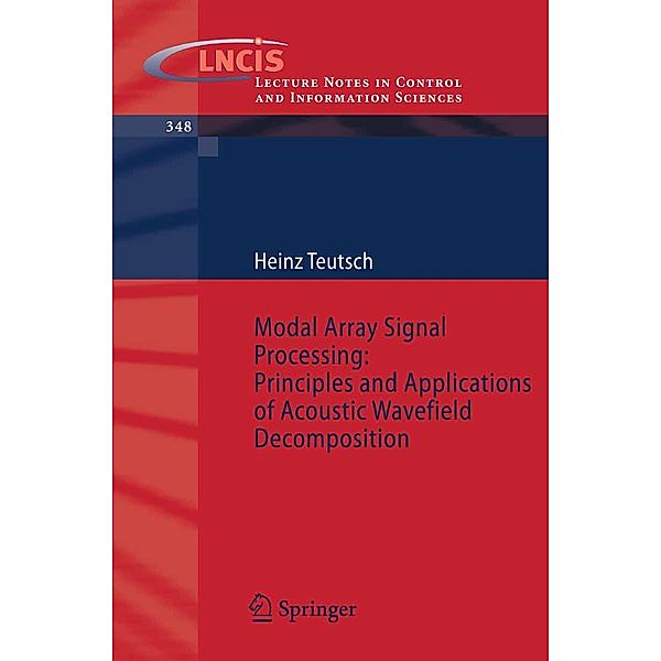 Modal Array Signal Processing: Principles and Applications of Acoustic Wavefield Decomposition / Lecture Notes in Control and Information Sciences Bd.348, Heinz Teutsch