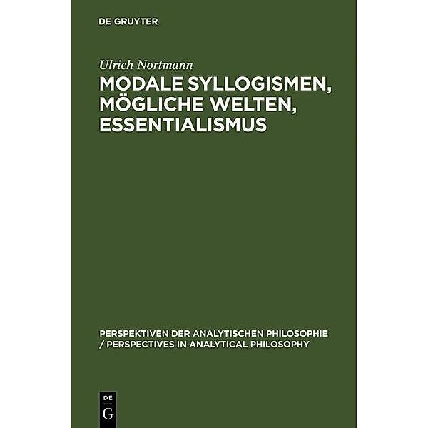 Modale Syllogismen, mögliche Welten, Essentialismus / Perspektiven der Analytischen Philosophie (DeGruyter) Bd.9, Ulrich Nortmann