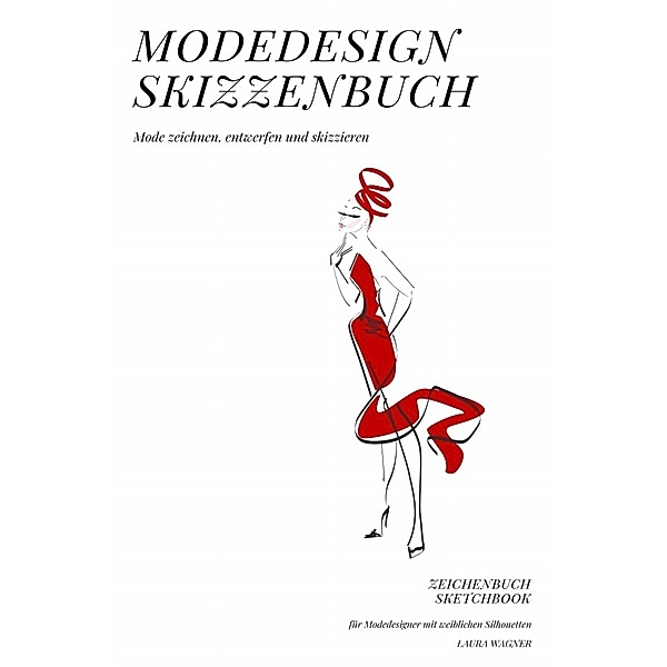 Modedesign Skizzenbuch Mode zeichnen, entwerfen und skizzieren Zeichenbuch Sketchbook für Modedesigner mit weiblichen Silhouetten, Laura Wagner