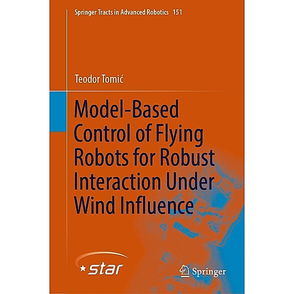 Model-Based Control of Flying Robots for Robust Interaction Under Wind Influence / Springer Tracts in Advanced Robotics Bd.151, Teodor Tomic