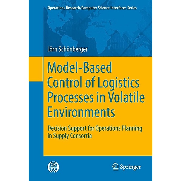 Model-Based Control of Logistics Processes in Volatile Environments / Operations Research/Computer Science Interfaces Series, Jörn Schönberger