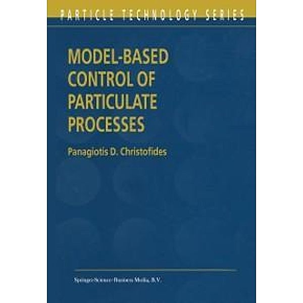 Model-Based Control of Particulate Processes / Particle Technology Series Bd.14, Panagiotis D. Christofides