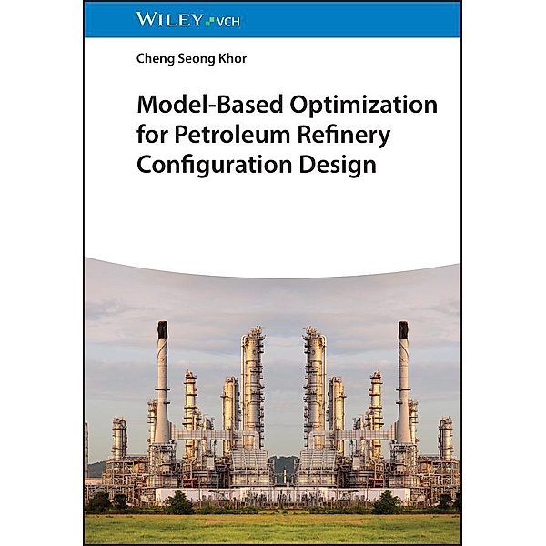 Model-Based Optimization for Petroleum Refinery Configuration Design, Cheng Seong Khor