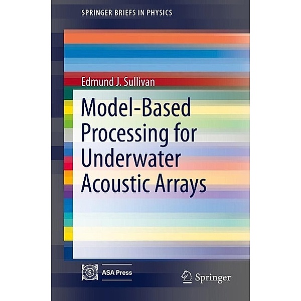 Model-Based Processing for Underwater Acoustic Arrays / SpringerBriefs in Physics, Edmund J. Sullivan
