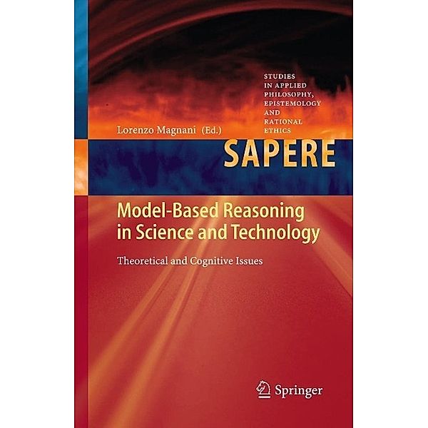 Model-Based Reasoning in Science and Technology / Studies in Applied Philosophy, Epistemology and Rational Ethics Bd.8