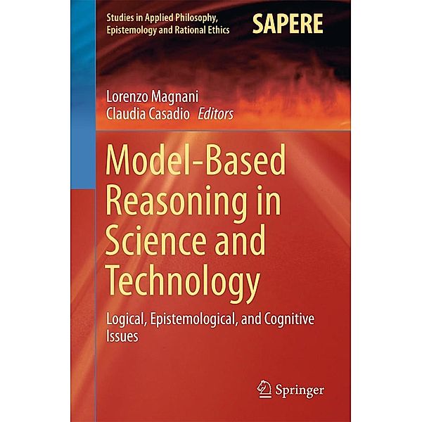 Model-Based Reasoning in Science and Technology / Studies in Applied Philosophy, Epistemology and Rational Ethics Bd.27