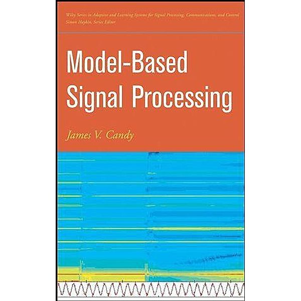 Model-Based Signal Processing / Adaptive and Cognitive Dynamic Systems: Signal Processing, Learning, Communications and Control Bd.1, James V. Candy