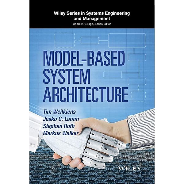 Model-Based System Architecture / Wiley Series in Systems Engineering and Management, Tim Weilkiens, Jesko G. Lamm, Stephan Roth, Markus Walker